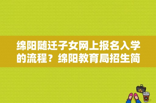 绵阳随迁子女网上报名入学的流程？绵阳教育局招生简介文件
