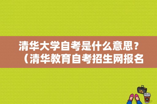 清华大学自考是什么意思？（清华教育自考招生网报名）
