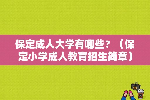 保定成人大学有哪些？（保定小学成人教育招生简章）
