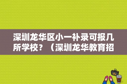 深圳龙华区小一补录可报几所学校？（深圳龙华教育招生）