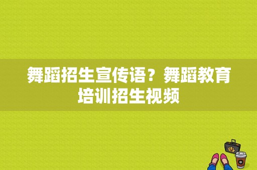 舞蹈招生宣传语？舞蹈教育培训招生视频
