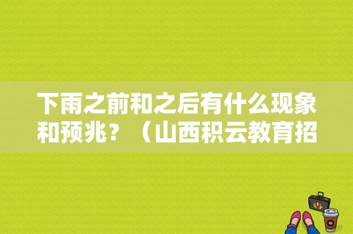下雨之前和之后有什么现象和预兆？（山西积云教育招生费用）
