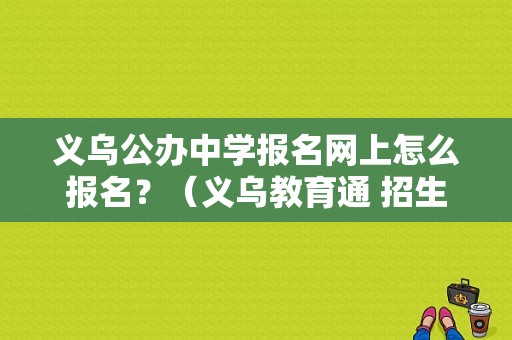 义乌公办中学报名网上怎么报名？（义乌教育通 招生专栏）