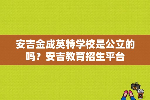 安吉金成英特学校是公立的吗？安吉教育招生平台