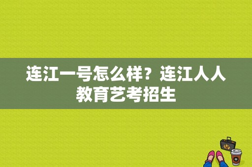 连江一号怎么样？连江人人教育艺考招生