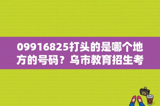 09916825打头的是哪个地方的号码？乌市教育招生考试中心电