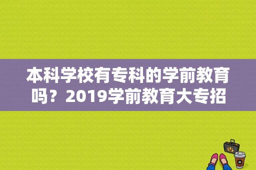 本科学校有专科的学前教育吗？2019学前教育大专招生