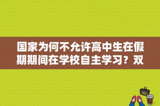 国家为何不允许高中生在假期期间在学校自主学习？双减 义务教育自主招生
