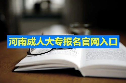 河南成人大专网上报名入口？河南成人教育招生