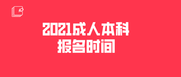 2021成人本科报名时间？成人教育招生开始啦