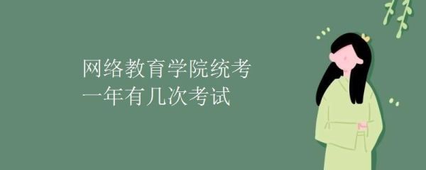 网络学院统考一年几次？（网络教育招生是几月份考试）