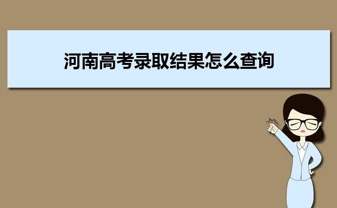 河南高考录取查询方法？（河南省大学教育招生信息网）