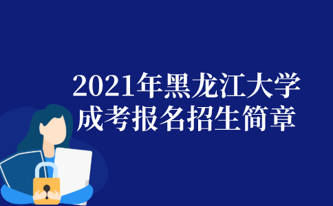 龙江高考报名网2021（黑龙江大学教育招生考试院）