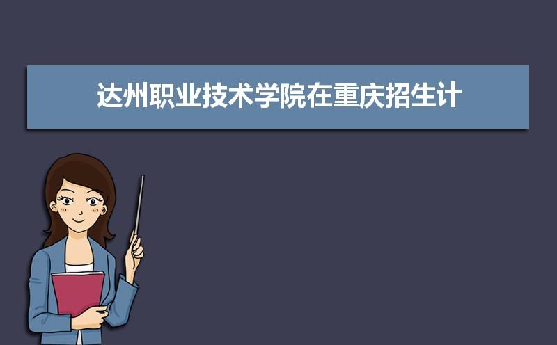 四川省达州职业技术学院高考需要多少分？（达州招生教育）