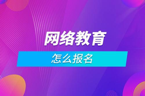 网络教育怎么报名？（网络教育招生标准）